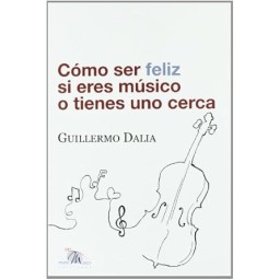 Cómo ser feliz si eres músico o tienes uno cerca - Guillermo Dalia