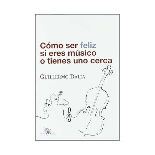 Cómo ser feliz si eres músico o tienes uno cerca - Guillermo Dalia